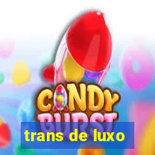 trans de luxo